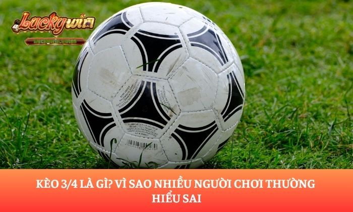 kèo 3/4 là gì
