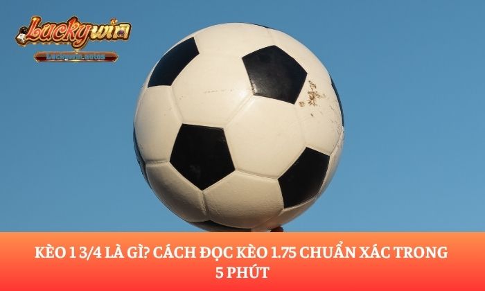 Kèo 1 3/4 là gì
