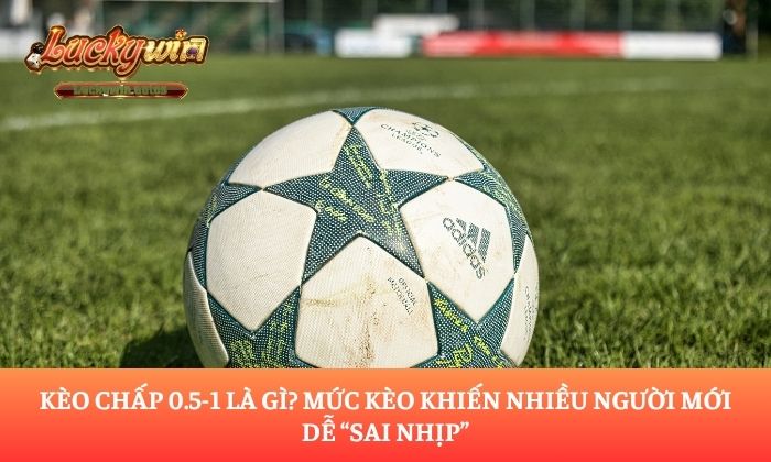kèo chấp 0.5-1 là gì